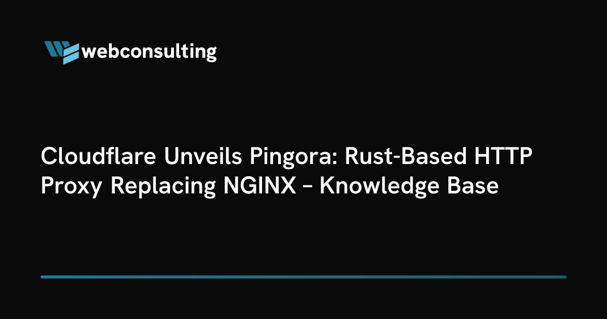 Cloudflare Unveils Pingora: Rust-Based HTTP Proxy Replacing NGINX ...