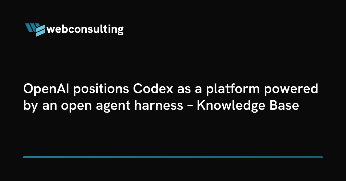 OpenAI positions Codex as a platform powered by an open agent harness ...